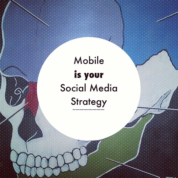 mobile is your social strategy